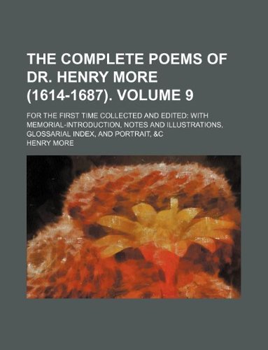 The Complete Poems of Dr. Henry More (1614-1687). Volume 9; For the First Time Collected and Edited: With Memorial-Introduction, Notes and Illustrations, Glossarial Index, and Portrait, &C Books