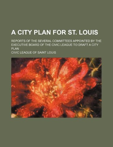 A City Plan for St. Louis; Reports of the Several Committees Appointed by the Executive Board of the Civic League to Draft a City Plan Books