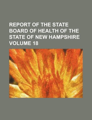Report of the State Board of Health of the State of New Hampshire Volume 18 Books
