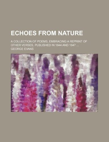 Echoes from Nature; A Collection of Poems, Embracing a Reprint of Other Verses, Published in 1844 and 1847 ... Books