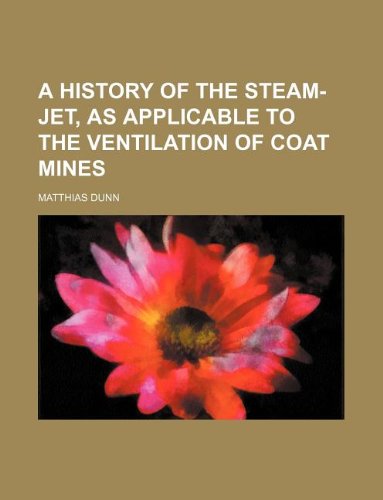 A History of the Steam-Jet, as Applicable to the Ventilation of Coat Mines Books
