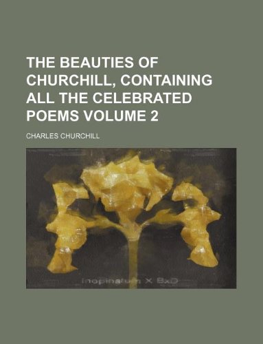 The Beauties of Churchill, Containing All the Celebrated Poems Volume 2 Books