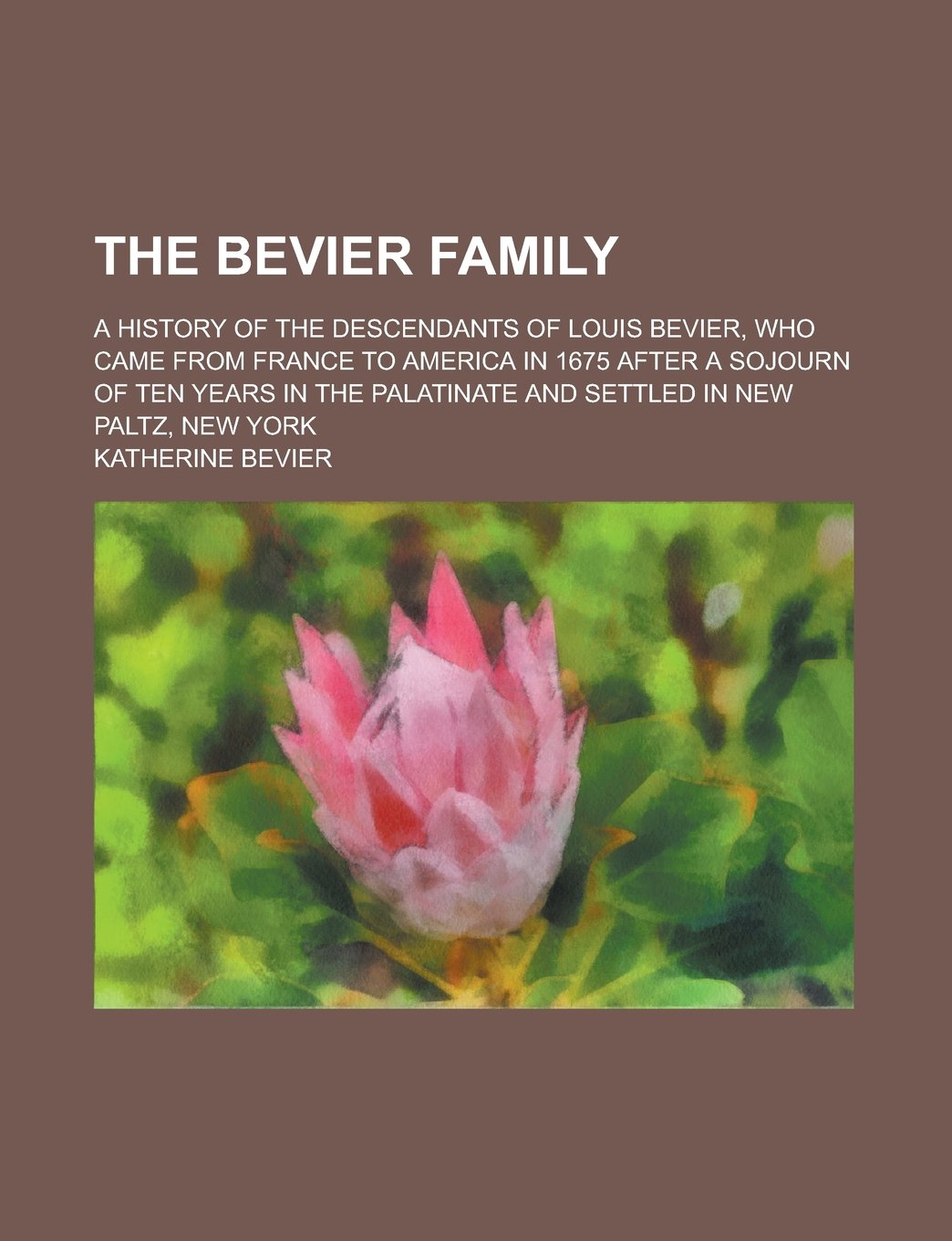 The Bevier family; a history of the descendants of Louis Bevier, who came from France to America in 1675 after a sojourn of ten years in the Palatinate and settled in New Paltz, New York Politics & History