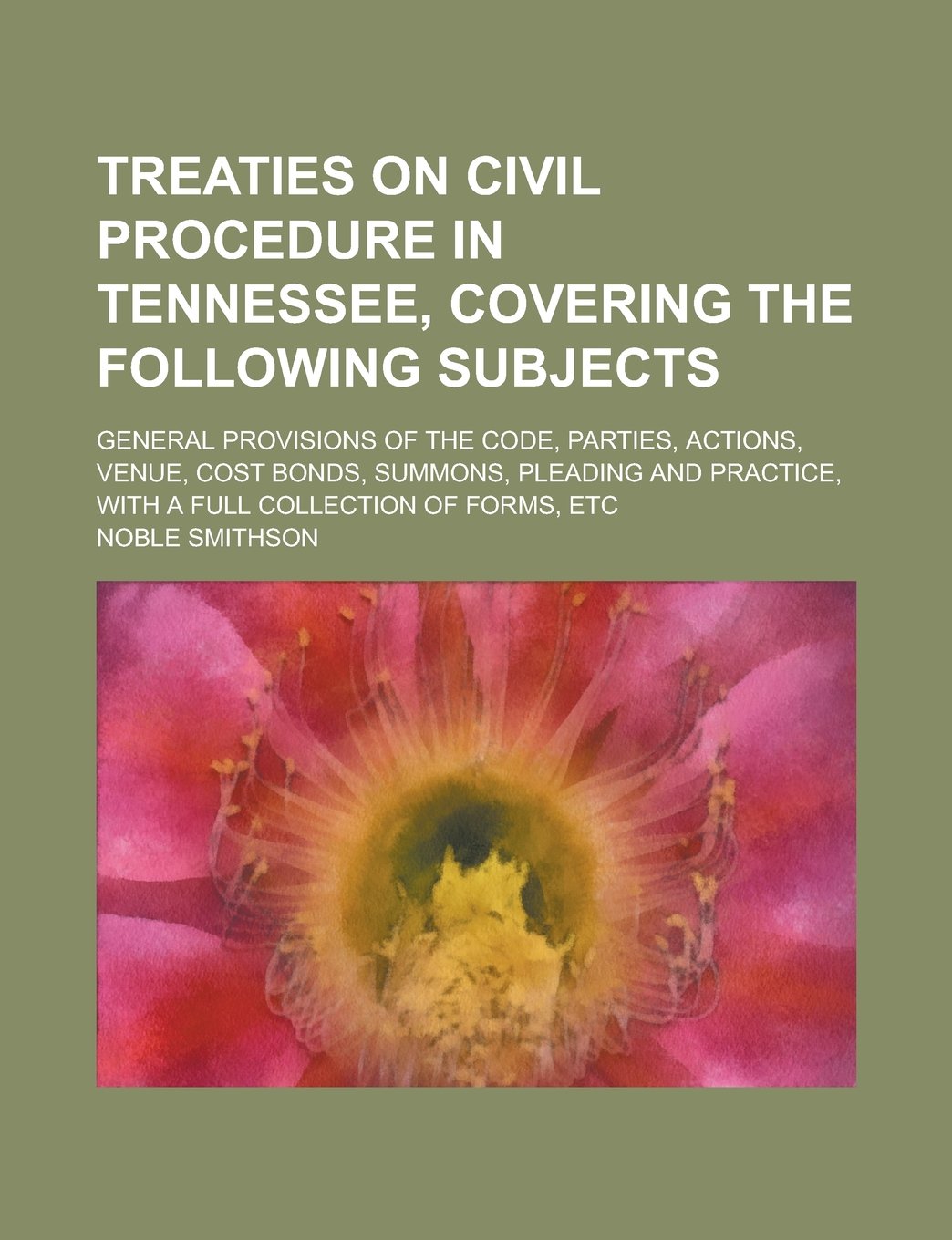 Treaties on Civil Procedure in Tennessee, Covering the Following Subjects; General Provisions of the Code, Parties, Actions, Venue, Cost Bonds, ... with a Full Collection of Forms, Etc Law