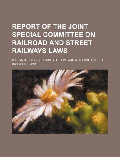 Report of the Joint Special Committee on Railroad and Street Railways Laws Books