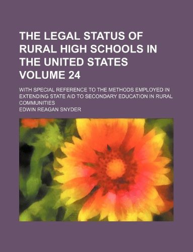 The Legal Status of Rural High Schools in the United States Volume 24; With Special Reference to the Methods Employed in Extending State Aid to Secondary Education in Rural Communities Books