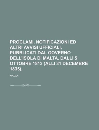 Proclami, Notificazioni Ed Altri Avvisi Ufficiali, Pubblicati Dal Governo Dell'isola Di Malta. Dalli 5 Ottobre 1813 (Alli 31 Decembre 1835). Books