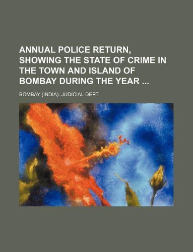 Annual Police Return, Showing the State of Crime in the Town and Island of Bombay During the Year Books