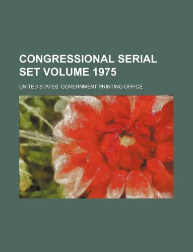 Congressional Serial Set Volume 1975 Books
