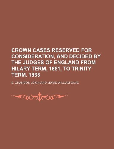 Crown Cases Reserved for Consideration, and Decided by the Judges of England from Hilary Term, 1861, to Trinity Term, 1865 Books