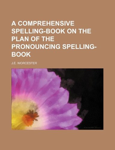A Comprehensive Spelling-Book on the Plan of the Pronouncing Spelling-Book Books