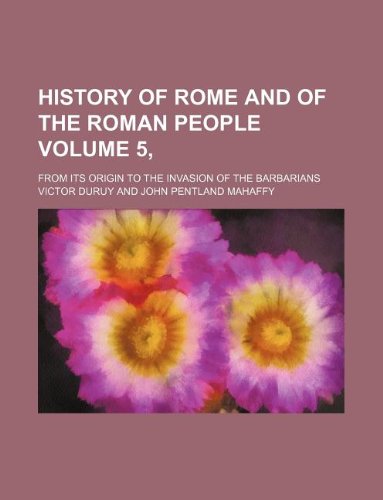 History of Rome and of the Roman People Volume 5,; From Its Origin to the Invasion of the Barbarians Books