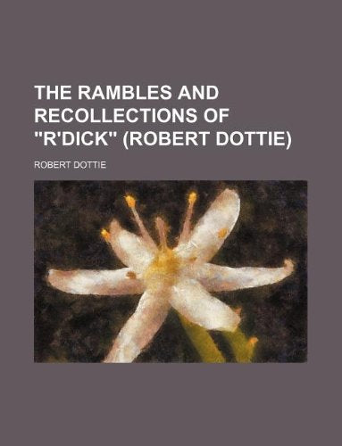 The Rambles and Recollections of R'Dick (Robert Dottie) Books