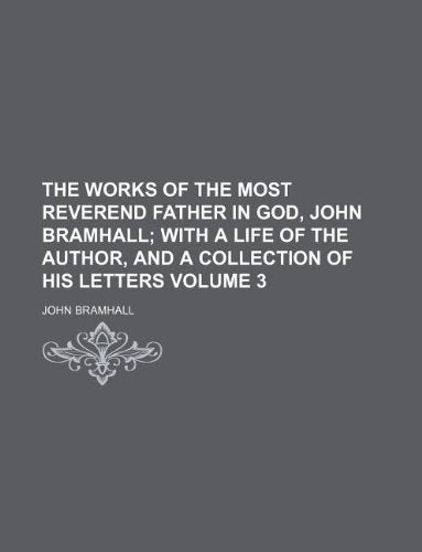 The Works of the Most Reverend Father in God, John Bramhall Volume 3 Books