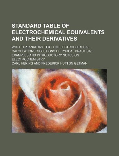 Standard Table of Electrochemical Equivalents and Their Derivatives; With Explanatory Text on Electrochemical Calculations, Solutions of Typical ... and Introductory Notes on Electrochemistry Books