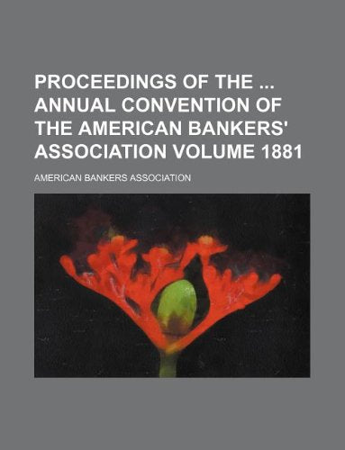 Proceedings of the Annual Convention of the American Bankers' Association Volume 1881 Books