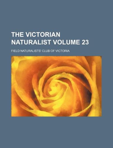 The Victorian Naturalist Volume 23 Books