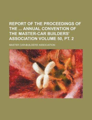 Report of the Proceedings of the Annual Convention of the Master-Car Builders' Association Volume 50, PT. 2 Books