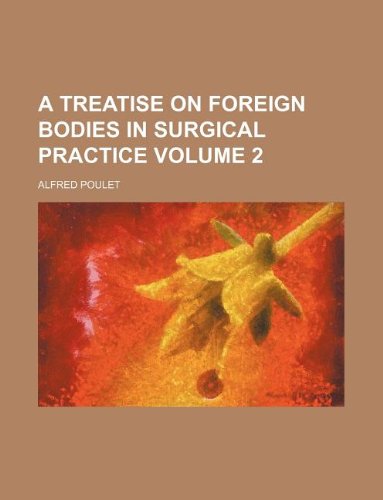 A Treatise on Foreign Bodies in Surgical Practice Volume 2 Books