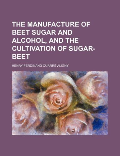 The Manufacture of Beet Sugar and Alcohol, and the Cultivation of Sugar-Beet Books