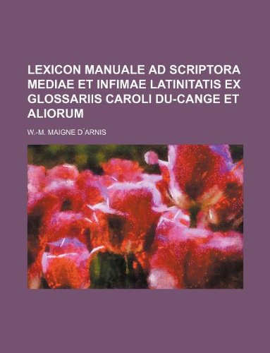 Lexicon Manuale Ad Scriptora Mediae Et Infimae Latinitatis Ex Glossariis Caroli Du-Cange Et Aliorum Books