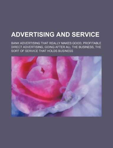 Advertising and Service; Bank Advertising That Really Makes Good, Profitable Direct Advertising, Going After All the Business, the Sort of Service That Holds Business Books