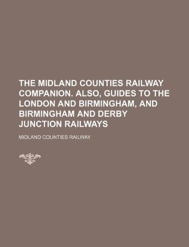 The Midland Counties Railway Companion. Also, Guides to the London and Birmingham, and Birmingham and Derby Junction Railways Books