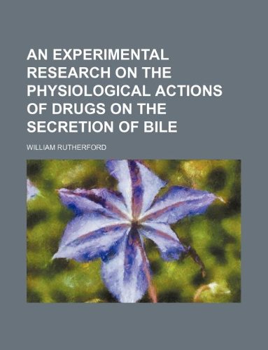 An Experimental Research on the Physiological Actions of Drugs on the Secretion of Bile Books
