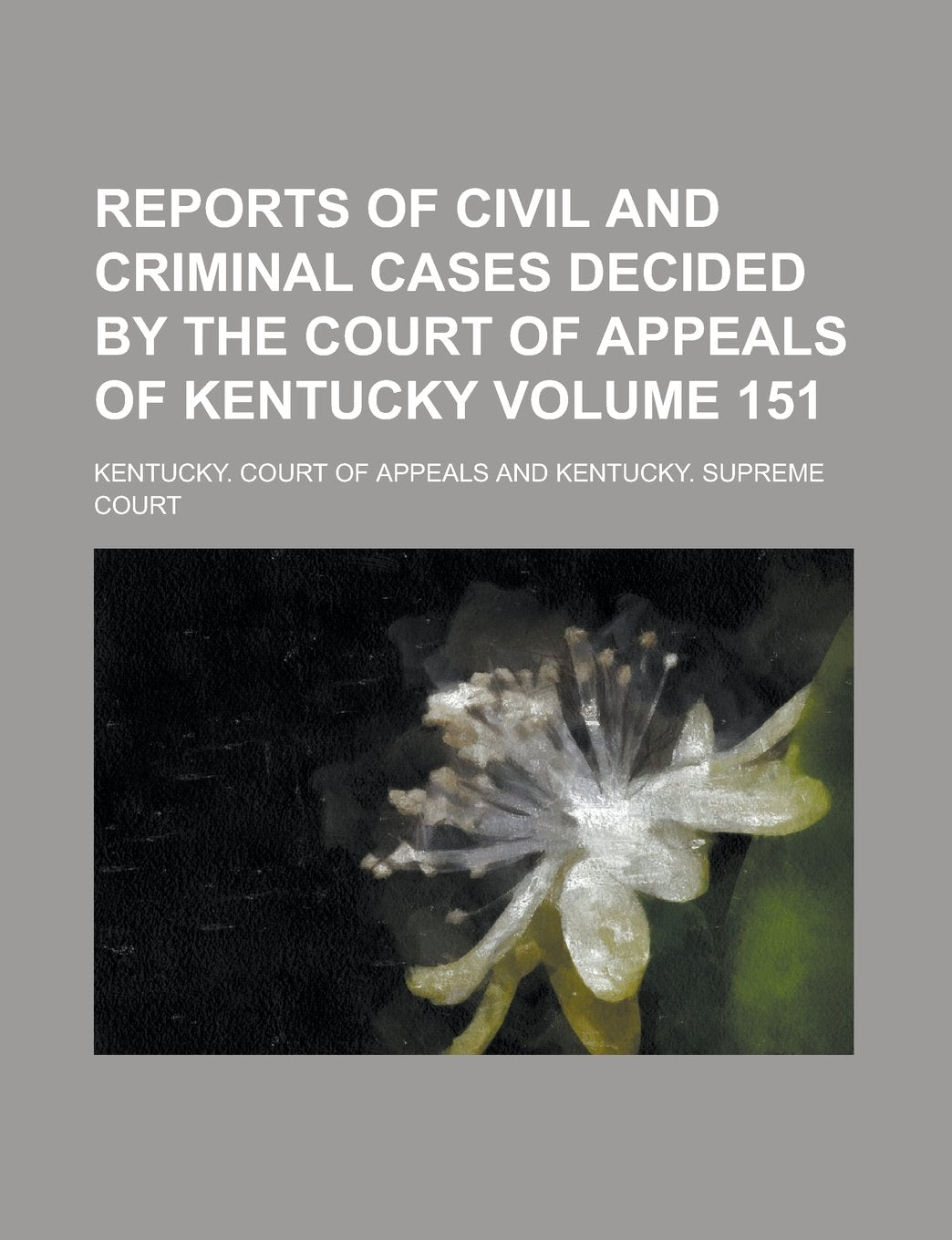 Reports of Civil and Criminal Cases Decided by the Court of Appeals of Kentucky Volume 151 Books