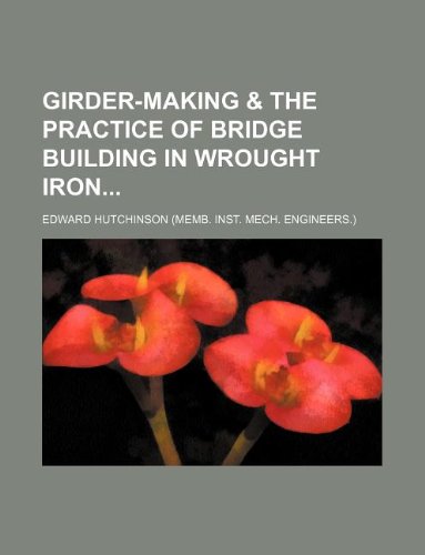 Girder-Making & the Practice of Bridge Building in Wrought Iron Books