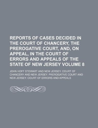Reports of Cases Decided in the Court of Chancery, the Prerogative Court, And, on Appeal, in the Court of Errors and Appeals of the State of New Jersey Volume 8 Books