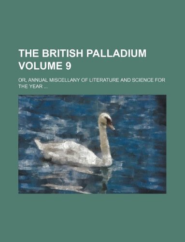 The British Palladium Volume 9; Or, Annual Miscellany of Literature and Science for the Year ... Books