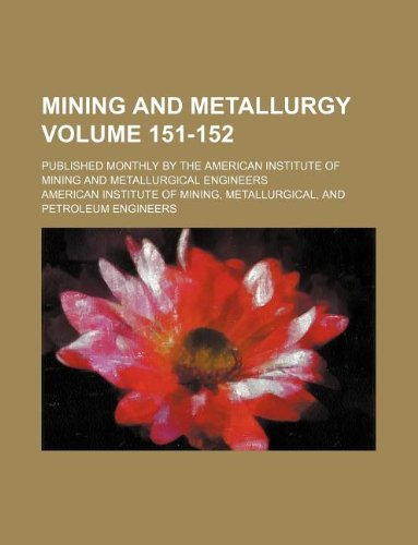 Mining and Metallurgy Volume 151-152; Published Monthly by the American Institute of Mining and Metallurgical Engineers Books