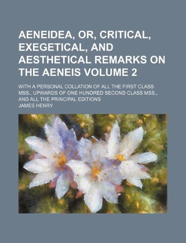 Aeneidea, Or, Critical, Exegetical, and Aesthetical Remarks on the Aeneis Volume 2; With a Personal Collation of All the First Class Mss., Upwards of ... Class Mss., and All the Principal Editions Books
