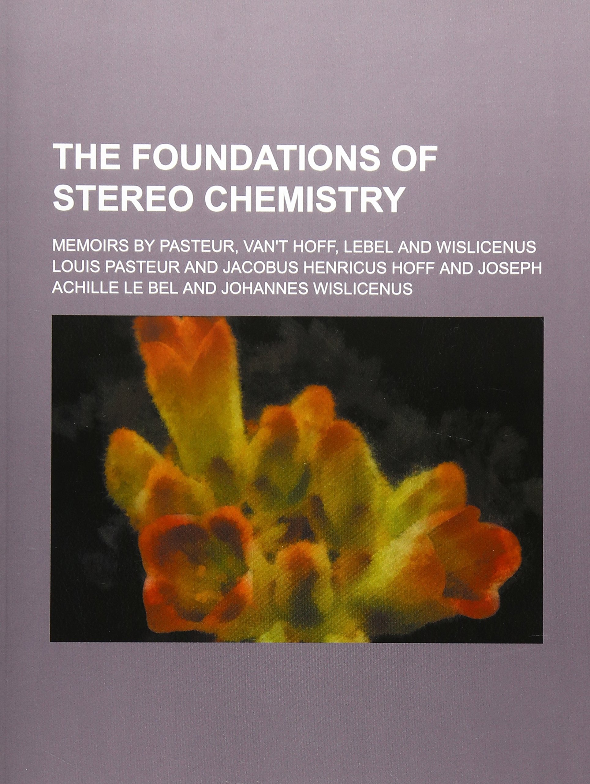 The Foundations of Stereo Chemistry; Memoirs by Pasteur, Van't Hoff, Lebel and Wislicenus Books