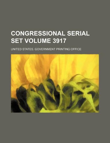 Congressional Serial Set Volume 3917 Books