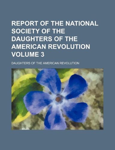 Report of the National Society of the Daughters of the American Revolution Volume 3 Books
