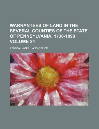Warrantees of Land in the Several Counties of the State of Pennsylvania. 1730-1898 Volume 24 Books