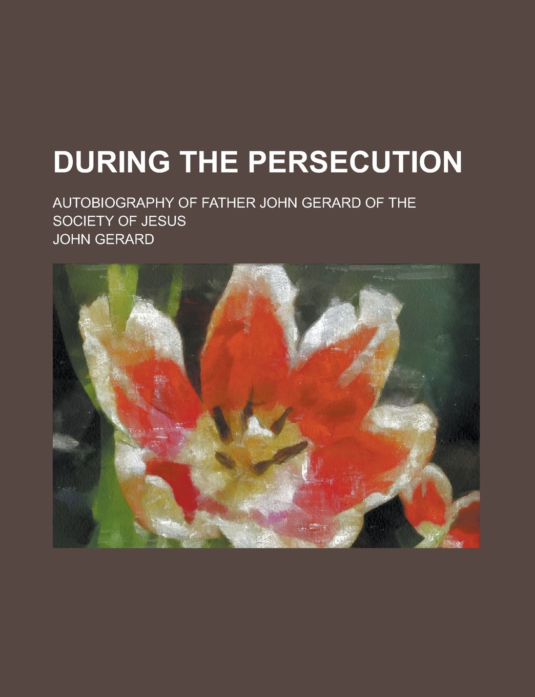 During the Persecution; Autobiography of Father John Gerard of the Society of Jesus Books