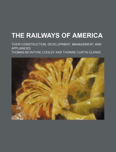 The Railways of America; Their Construction, Development, Management, and Appliances Books