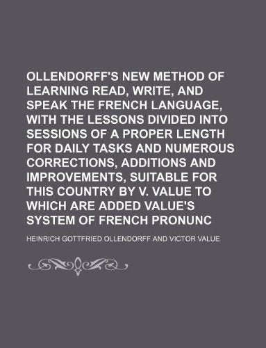 Ollendorff's New Method of Learning to Read, Write, and Speak the French Language, with the Lessons Divided Into Sessions of a Proper Length for Daily ... Suitable for This Country by V. Value to Books
