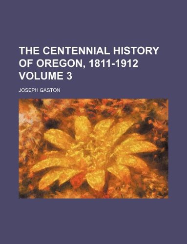 The Centennial History of Oregon, 1811-1912 Volume 3 Books