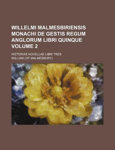 Willelmi Malmesbiriensis Monachi de Gestis Regum Anglorum Libri Quinque Volume 2; Historiae Novellae Libri Tres book