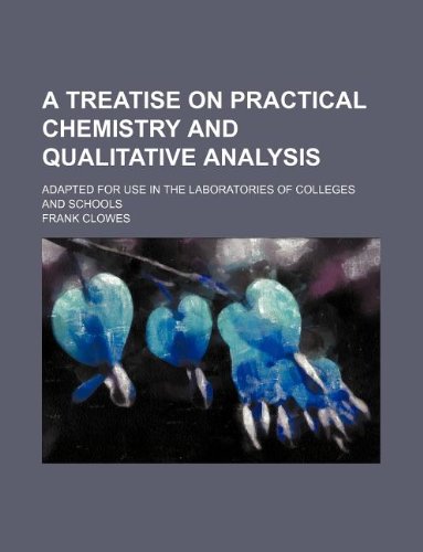 A Treatise on Practical Chemistry and Qualitative Analysis; Adapted for Use in the Laboratories of Colleges and Schools book