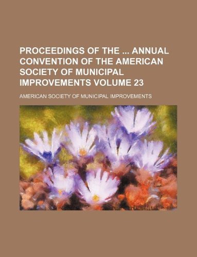 Proceedings of the Annual Convention of the American Society of Municipal Improvements Volume 23 Books