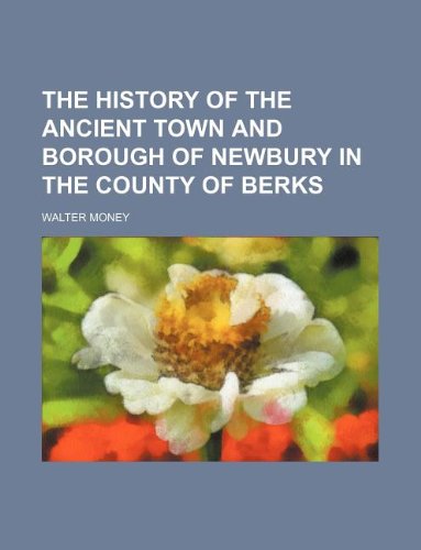 The History of the Ancient Town and Borough of Newbury in the County of Berks Books