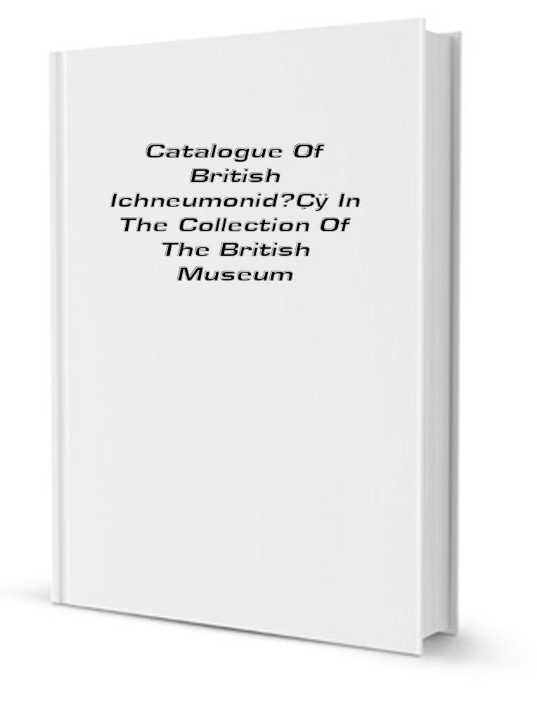 Catalogue of British Ichneumonidae in the Collection of the British Museum Books