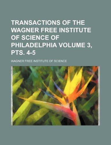 Transactions of the Wagner Free Institute of Science of Philadelphia Volume 3, Pts. 4-5 Books