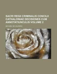 Sacri Regii Criminalis Concilii Cathaloniae Decisiones Cum Annotatiunculis Volume 2 Books