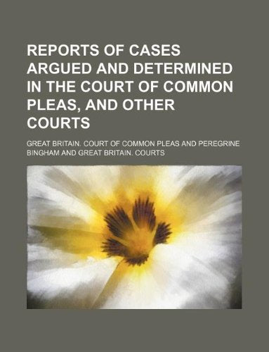 Reports of Cases Argued and Determined in the Court of Common Pleas, and Other Courts Books